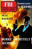  Pete Hackett - Burke ermittelt sechsmal: FBI Special Agent Owen Burke Sammelband 6 Krimis.