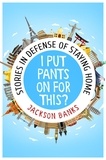  Jackson Banks - I Put Pants On For This?: Stories in Defense of Staying Home.