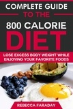  Rebecca Faraday - Complete Guide to the 800 Calorie Diet: Lose Excess Body Weight While Enjoying Your Favorite Foods..