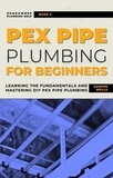  Harper Wells - PEX Pipe Plumbing for Beginners: Learning the Fundamentals and Mastering DIY PEX Pipe Plumbing - Homeowner House Help.