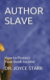  Dr. Joyce Starr - Author Slave: How to Protect Your Book Income - Authors &amp; Writers: Publishing Guides, #1.