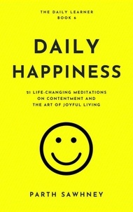  Parth Sawhney - Daily Happiness: 21 Life-Changing Meditations on Contentment and the Art of Joyful Living - The Daily Learner, #6.