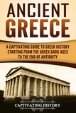  Captivating History - Ancient Greece: A Captivating Guide to Greek History Starting from the Greek Dark Ages to the End of Antiquity.