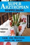  Thomas West - Liebe und Hoffnung gegen die Angst: Super Arztroman Doppelband.