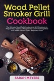  Sarah Meyers - Wood Pellet Smoker Grill Cookbook: The Ultimate Wood Pellet Smoker and Grill Cookbook to Prepare Your Delicious Recipes and Learn Smoking Meat with A BBQ Like an Expert. Beginners Proof.