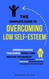  Harman Smith - The Complete Guide to Overcoming Low Self-Esteem: Understanding the Causes, Impact and Healing Techniques.
