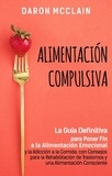  Daron McClain - Alimentación Compulsiva: La Guía Definitiva para Poner Fin a la Alimentación Emocional y la Adicción a la Comida, con Consejos para la Rehabilitación de Trastornos y una Alimentación Consciente.