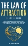  Olivia Clifford - Law of Attraction—Beginners Guide: Proven Principles and Techniques to Make the Law of Attraction Work for Relationships, Money, Weight Loss, Love, and Business So You Can Live Your Dream Life.