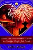  Tara Maya - An Enchanted Independence Day - The Sheriff's Magic Jail Break - Arcana Glen Holiday Novella Series, #7.