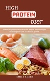  Emily Smith - High Protein Diet: Healthy High Protein Meal to add Weight, Build Strenght Including Low-carb and Muscle Growth.