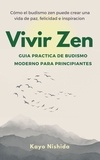  Kayo Nishida - Vivir Zen, Budismo para Principiantes. Guia practica de budismo moderno.