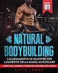  Livio Leone - Natural bodybuilding: L’allenamento in palestra per l’aumento della massa muscolare (forma fisica, addominali, perdere peso, dimagrire, dieta, schede). Volume 1.