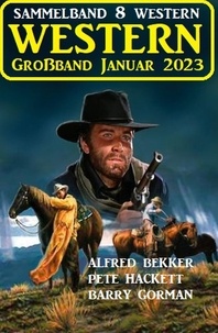 Alfred Bekker et  Barry Gorman - Wildwest Großband Januar 2023: Sammelband 8 Western.