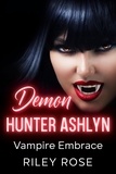  Riley Rose - Demon Hunter Ashlyn: Vampire Embrace - Sexy Demon Hunter Series, #4.