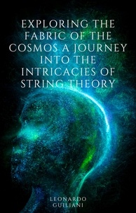  Leonardo Guiliani - Exploring the Fabric of the Cosmos A Journey into the Intricacies of String Theory.
