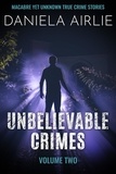  Daniela Airlie - Unbelievable Crimes Volume Two: Macabre Yet Unknown True Crime Stories - Unbelievable Crimes, #2.