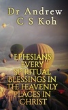  Dr Andrew C S Koh - Ephesians: Every Spiritual Blessing in the Heavenly Places in Christ - Prison Epistles, #4.