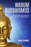  David Schmidt - Warum Buddhismus: Der Glaube, der Frieden und Glück ins Leben bringt.