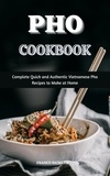  Franco Richard - Pho Cookbook : Complete Quick and Authentic Vietnamese Pho Recipes to Make at Home.