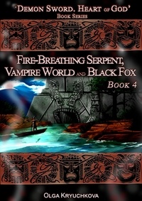  Olga Kryuchkova - Book 4. Fire-Breathing Serpent, Vampire World and Black Fox - Demon Sword. Heart of God, #4.