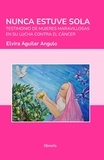  Elvira Aguilar Angulo et  Librerío editores - Nunca estuve sola: Testimonio de mujeres maravillosas en su lucha contra el cáncer.