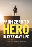  Benjamin Drath - From Zero to Hero in Everyday Life : Unleash your Potential, Transform your Reality.