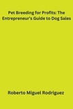  Roberto Miguel Rodriguez - Pet Breeding for Profits: The Entrepreneur's Guide to Dog Sales.