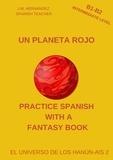  J.M. Hernández - Un Planeta Rojo (B1-B2 Intermediate Level) -- Spanish Graded Readers with Explanations of the Language - Practice Spanish with a Fantasy Book - El Universo de los Hanún-Ais, #2.