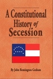  John Remington Graham - A Constitutional History of Secession.