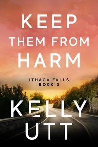  Kelly Utt - Keep Them From Harm: A Novel - Ithaca Falls, #3.