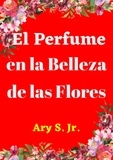  Ary S. Jr. - El Perfume en la Belleza de las Flores.