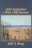  Jeff S. Bray - Little Reminders of Who I Will Become - Little Reminders, #3.