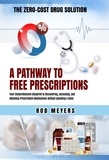  Rob Meyers - The Zero-Cost Drug Solution: A Pathway to Free Prescriptions -Your Comprehensive Blueprint to Discovering, Accessing, and Obtaining Prescription Medications without Spending a Dime.