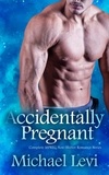  Michael Levi - Accidentally Pregnant - Complete MPREG Non-Shifter Romance Series.