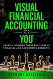  Anthony Brticevic - Visual Financial Accounting for You: Greatly Modified Chess Positions as Financial and Accounting Concepts.