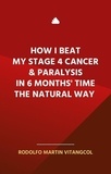  Rodolfo Martin Vitangcol - How I Beat  My Stage 4 Cancer &amp; Paralysis  in Six Months’ Time  the Natural Way.