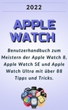  Janička Dvořák - Apple Watch:2022 Benutzerhandbuch zum Meistern der Apple Watch 8, Apple Watch SE und Apple Watch Ultra mit über 88 Tipps und Tricks..