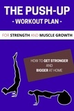  Dorian Carter - The Push-up Workout Plan For Strength and Muscle Growth:  How to Get Stronger and Bigger at Home.