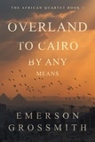  Emerson Grossmith - Overland To Cairo By Any Means - The African Quartet, #1.