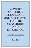  B K Buis - Comedy Sketches, Scenes, and One-Act Plays for the Classroom and Performance.