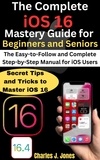  Charles J. Jones - The Complete iOS 16 Mastery Guide for Beginners and Seniors.