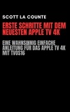  Scott La Counte - Erste Schritte Mit Dem Neuesten Apple TV 4K: Eine Wahnsinnig Einfache Anleitung Für Das Apple TV 4K Mit TVOS16.