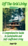  SERGIO RIJO - Off The Grid Living: A Comprehensive Guide to Sustainable and Self-Sufficient Living.