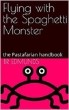  BR Edmunds - Flying With the Spaghetti Monster; the Pastafarian Handbook.
