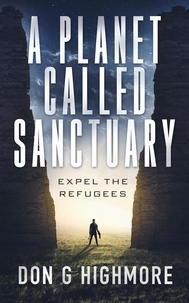  Don G Highmore - A Planet Called Sanctuary: Expel The Refugees - A Planet Called Sanctuary, #1.