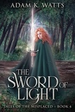  Adam K. Watts - The Sword of Light - Tales of the Misplaced, #4.