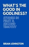  Brian Johnston - What's the Good in Godliness? Studies in First and Second Timothy - Search For Truth Bible Series.