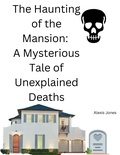  Alexis Jones - The Haunting of the Mansion: A Mysterious Tale of Unexplained Deaths - Horror Fiction, #1.