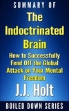  J.J. Holt - The Indoctrinated Brain: How to Successfully Fend off the Global Attack on Your Mental Freedom by Michael Nehls Md Phd &amp; Naomi Wolf... Summarized.