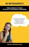  Kgadi Mmanakana - In Retrospect, This is What it Takes to Build a Successful Business.